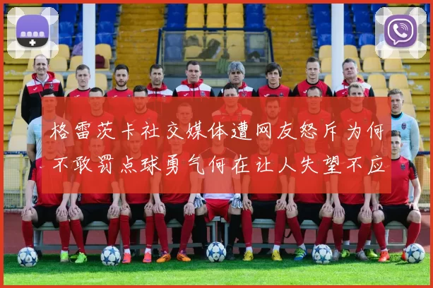 格雷茨卡社交媒体遭网友怒斥为何不敢罚点球勇气何在让人失望不应躲在塔后